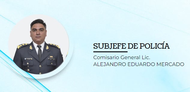 SUBJEFE DE POLICÍA



Comisario General Lic.

ALEJANDRO EDUARDO MERCADO